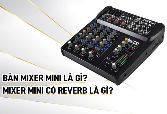 Mixer mini có reverb là gì? Những đặc điểm nổi bật và lưu ý khi mua